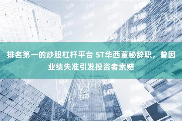 排名第一的炒股杠杆平台 ST华西董秘辞职，曾因业绩失准引发投资者索赔